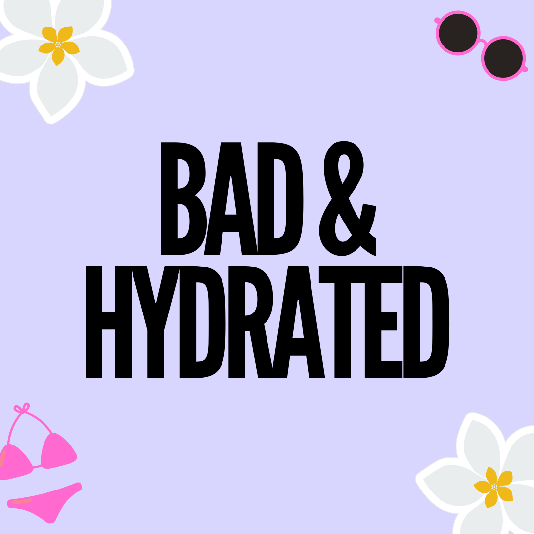 Bad & Hydrated